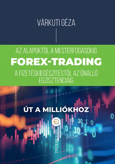 Forex-trading - Az alapoktól a mesterfokig, fizetéskiegészítéstől az önálló egzisztenciáig (4. kiadás)  Várkúti Géza