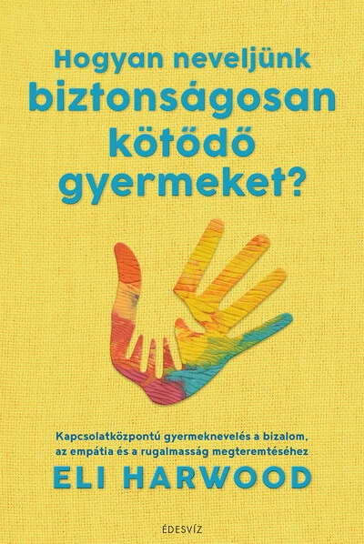 Hogyan neveljünk biztonságosan kötődő gyermeket? Eli Harwood