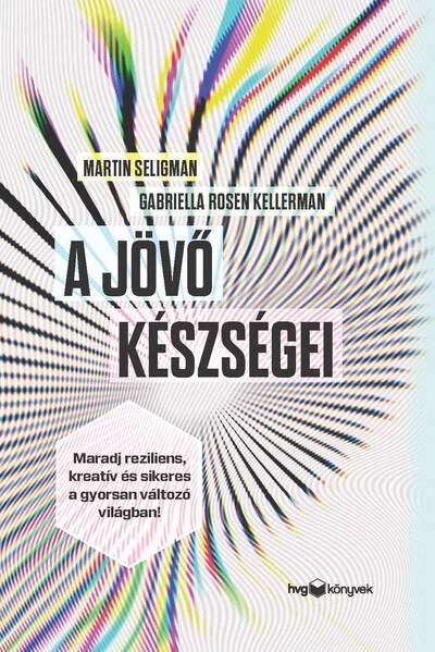 A jövő készségei - Maradj reziliens, kreatív és sikeres a gyorsan változó világban! Gabriella Rosen Kellerman, Martin Seligman