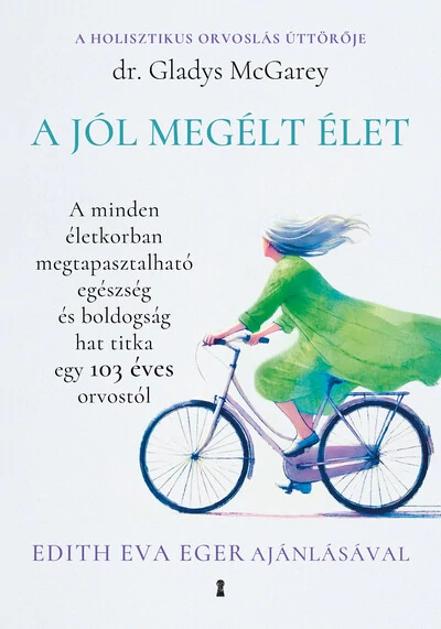 A jól megélt élet - A minden életkorban megtapasztalható egészség és boldogság hat titka egy 103 éves orvostól Gladys McGarey