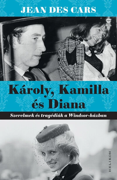 Károly, Kamilla és Diana - Szerelmek és tragédiák a Windsor-házban Jean Des Cars