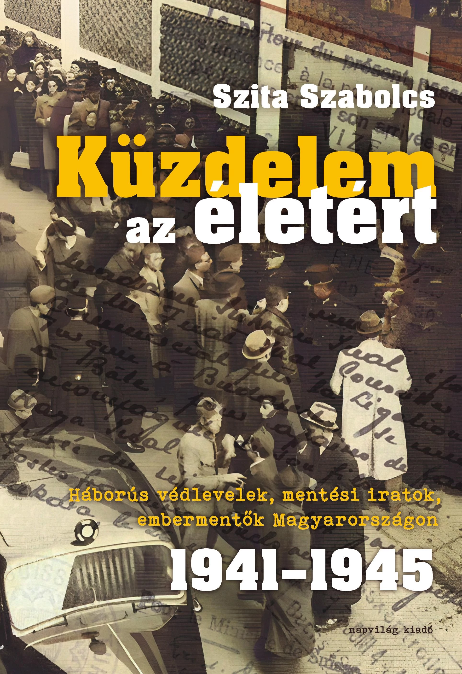 Küzdelem az életért. Háborús védlevelek, mentési iratok, embermentők Magyarországon 1941-1945 Szita Szabolcs