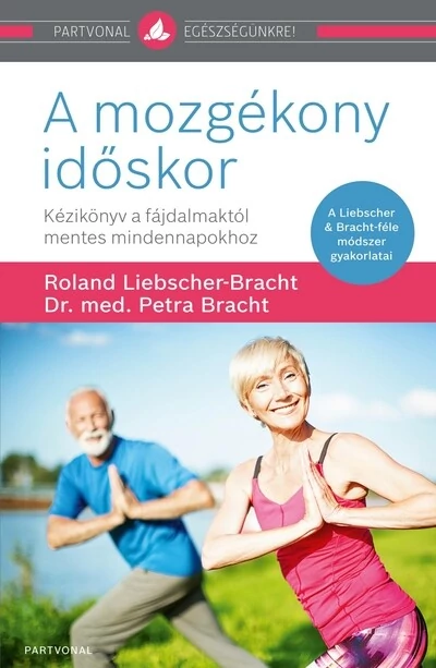 A mozgékony időskor - Kézikönyv a fájdalmaktól mentes mindennapokhoz Dr. Petra Bracht, Roland Liebscher-Bracht