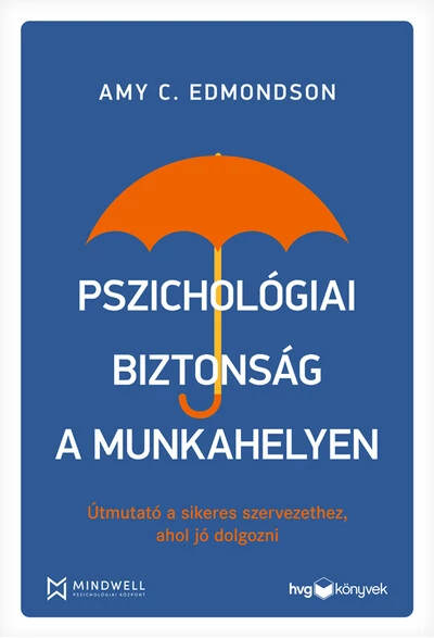 Pszichológiai biztonság a munkahelyen - Útmutató a sikeres szervezethez, ahol jó dolgozni Amy C. Edmondson