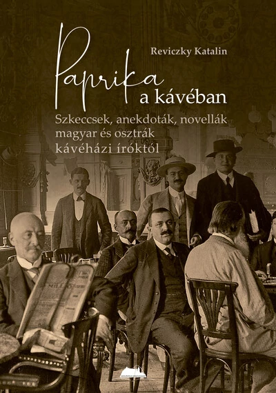 Paprika a kávéban - Szkeccsek, anekdoták, novellák magyar és osztrák kávéházi íróktól Reviczky Katalin