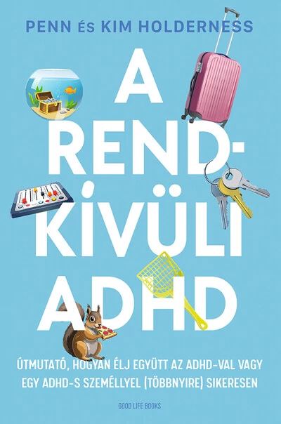 A rendkívüli ADHD - Útmutató, hogyan élj együtt az ADHD-val vagy egy ADHD-s személlyel (többnyire) sikeresen Kim Holderness, Penn Holderness
