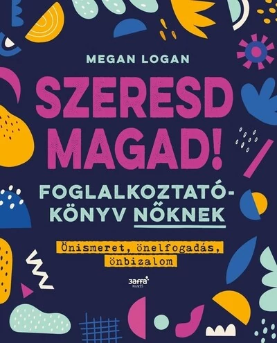 Szeresd magad! - Foglalkoztatókönyv nőknek - Önismeret, önelfogadás, önbizalom (új kiadás) Megan Logan