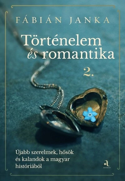 Történelem és romantika 2. - Újabb szerelmek, hősök és kalandok a magyar históriából Fábián Janka