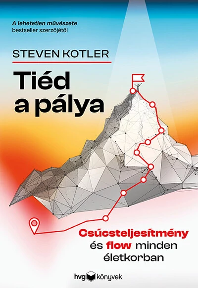 Tiéd a pálya - Csúcsteljesítmény és flow minden életkorban Steven Kotler