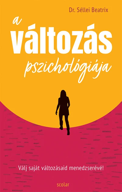 A változás pszichológiája - Válj saját változásaid menedzserévé! Dr. Séllei Beatrix