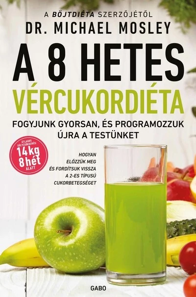 A 8 hetes vércukordiéta - Fogyjunk gyorsan, és programozzuk újra a testünket (új kiadás) Dr. Michael Mosley