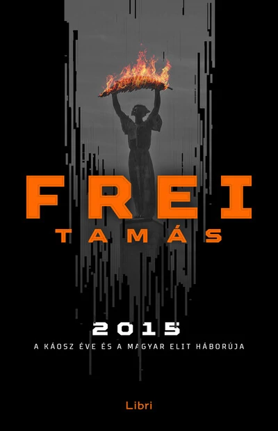 2015 - A káosz éve és a magyar elit háborúja Frei Tamás