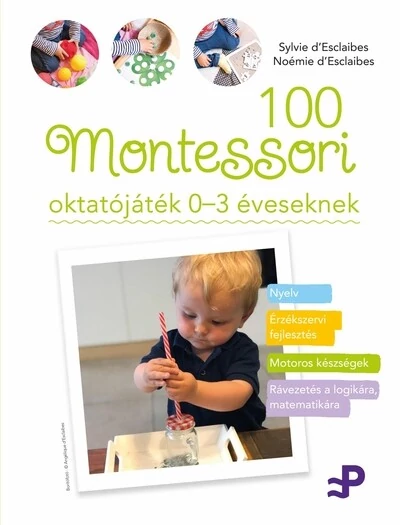100 Montessori oktatójáték - 0-3 éveseknek Noémie d`Esclaibes, Sylvie d`Esclaibes