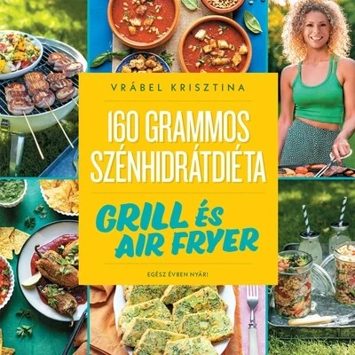 160 grammos szénhidrátdiéta: Grill és air fryer - Egész évben nyár! Vrábel Krisztina