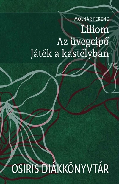 Liliom - Az üvegcipő - Játék a kastélyban - Osiris Diákkönyvtár (új kiadás) Molnár Ferenc