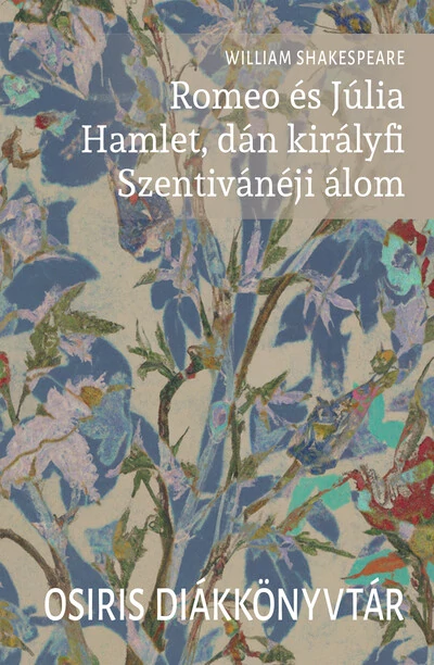Romeo és Júlia. Hamlet, dán királyfi. Szentivánéji álom - Osiris Diákkönyvtár William Shakespeare