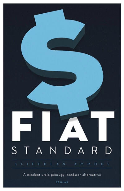 FIAT STANDARD - A mindent uraló pénzügyi rendszer alternatívái (2. kiadás) Saifedean Ammous