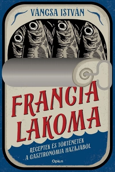 Francia lakoma - Receptek és történetek a gasztronómia hazájából (átdolgozott, új kiadás) Váncsa István