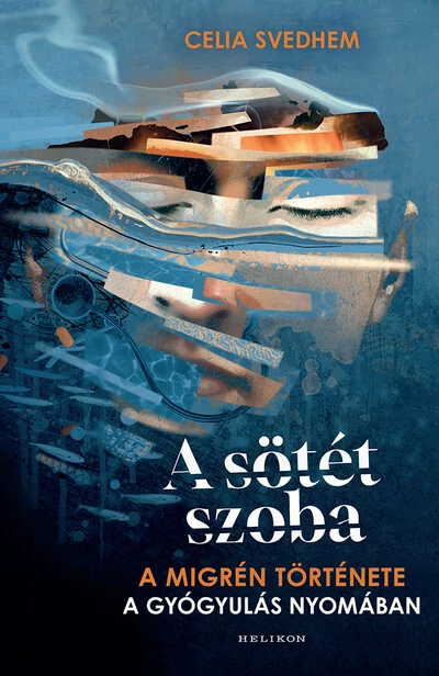 A sötét szoba - A migrén története a gyógyulás nyomában Celia Svedhem