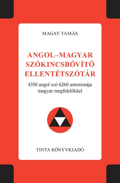 Angol-magyar szókincsbővítő ellentétszótár - 4350 angol szó 6260 antonimája magyar megfelelőkkel Magay Tamás