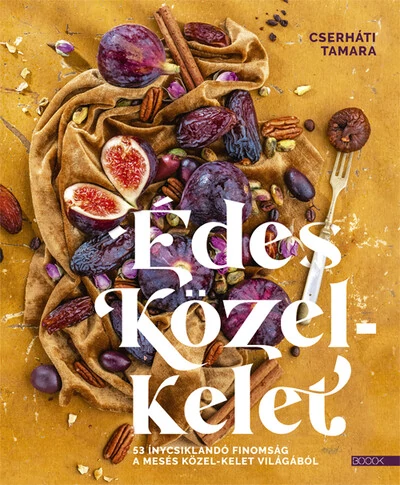 Édes Közel-Kelet - 53 ínycsiklandó finomság a mesés Közel-Kelet világából Cserháti Tamara