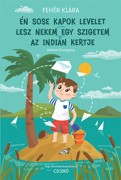 Én sose kapok levelet - Lesz nekem egy szigetem - Az indián kertje (új kiadás) Fehér Klára