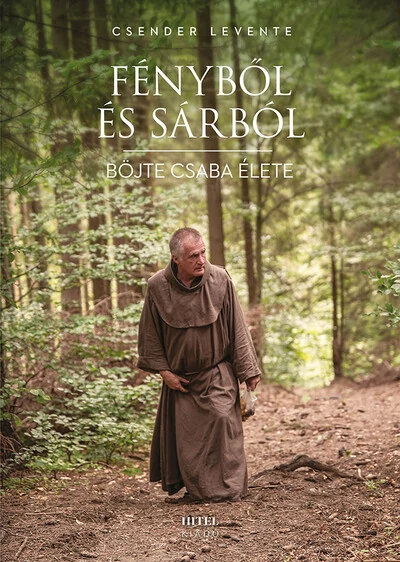 Fényből és sárból - Böjte Csaba élete Csender Levente