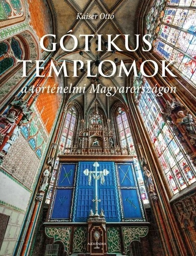 Gótikus templomok a történelmi Magyarországon Kaiser Ottó