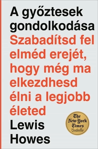 A győztesek gondolkodása - Szabadítsd fel elméd erejét, hogy még ma elkezdhesd élni a legjobb életed Lewis Howes