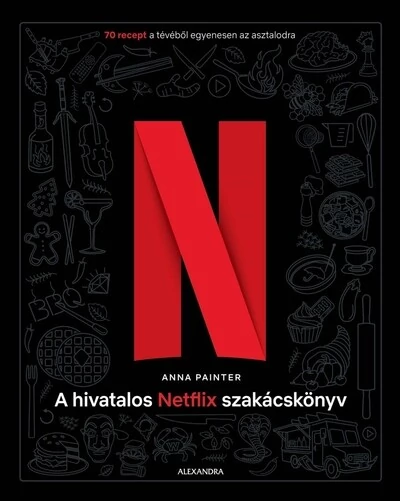 A hivatalos Netflix-szakácskönyv - 70 recept a tévéből egyenesen az asztalodra Anna Painter