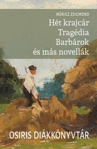 Hét krajcár - Tragédia - Barbárok és más novellák - Osiris Diákkönyvtár Móricz Zsigmond