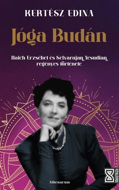 Jóga Budán - Haich Erzsébet és Selvarajan Yesudian regényes története - Időutazó Kertész Edina