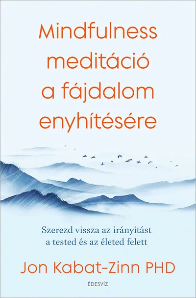 Mindfulness meditáció a fájdalom enyhítésére - Szerezd vissza az irányítást a tested és az életed felett Jon Kabat-Zinn