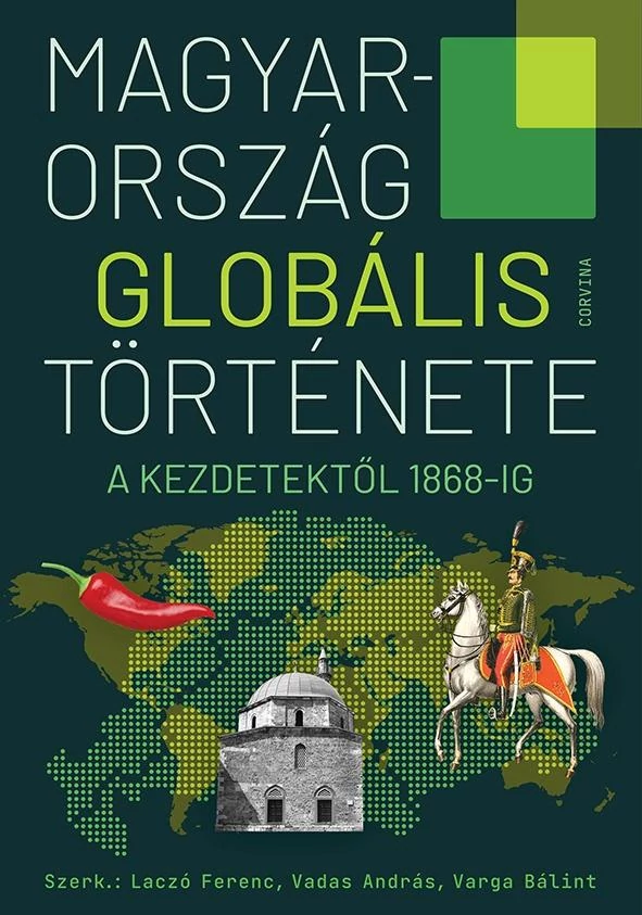 Magyarország globális története - A kezdetektől 1868-ig  Laczó Ferenc - Vadas András - Varga Bálint (szerk.)