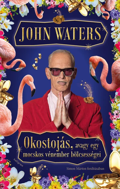 Okostojás, avagy egy mocskos vénember bölcsességei John Waters