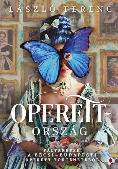 Operettország - Pályaképek a bécsi-budapesti operett történetéből László Ferenc