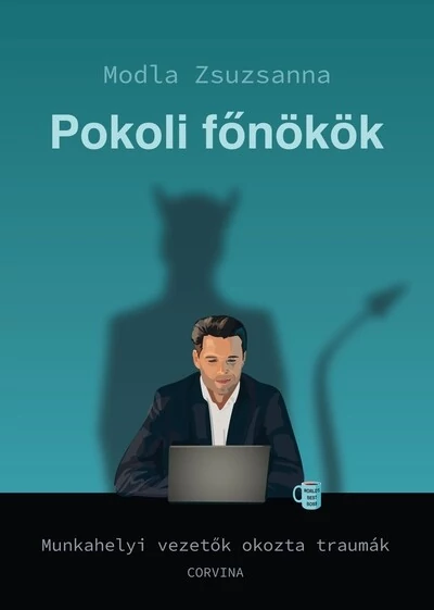 Pokoli főnökök - Munkahelyi vezetők okozta traumák Modla Zsuzsanna