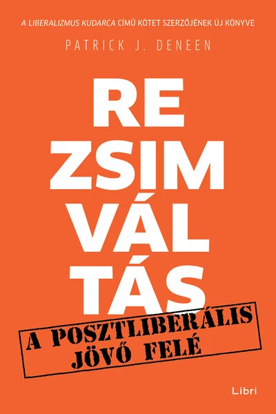 Rezsimváltás - Egy posztliberális jövő felé Patrick J. Deneen