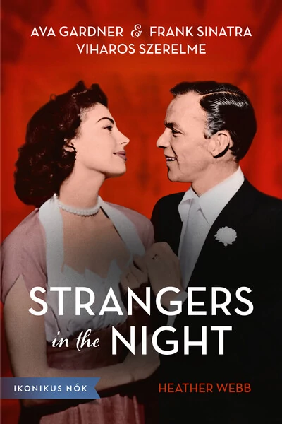 Strangers in the Night - Ava Gardner és Frank Sinatra viharos szerelme - Ikonikus nők Heather Webb