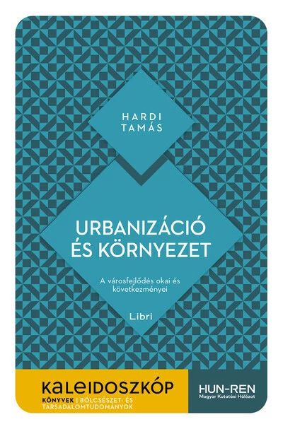 Urbanizáció és környezet - A városfejlődés okai és következményei - Kaleidoszkóp Könyvek Hardi Tamás