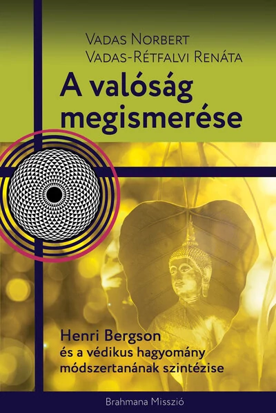 A valóság megismerése - Henri Bergson és a védikus hagyomány módszertanának szintézise Vadas Norbert, Vadas-Rétfalvi Renáta